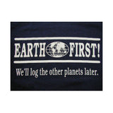 "Earth First - We'll log the other planets later" T-Shirt